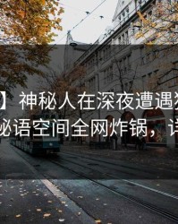 【震惊】神秘人在深夜遭遇猛料瞬间沦陷，秘语空间全网炸锅，详情曝光