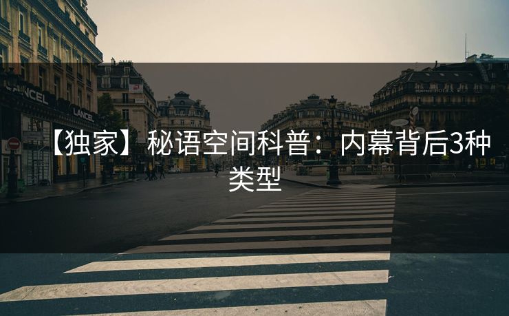 【独家】秘语空间科普:内幕背后3种类型 【独家】秘语空间科普:内幕背后3种类型