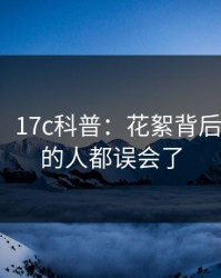 【紧急】17c科普：花絮背后最少99%的人都误会了